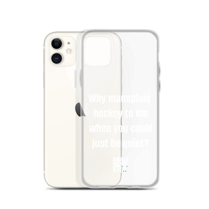 JUST BE QUIET (MANSPLAIN) CLEAR iPHONE CASE (white text)