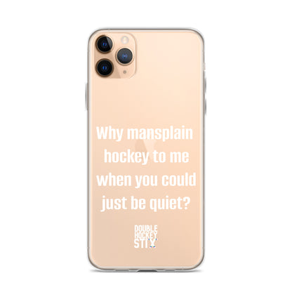 JUST BE QUIET (MANSPLAIN) CLEAR iPHONE CASE (white text)