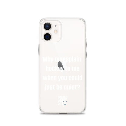 JUST BE QUIET (MANSPLAIN) CLEAR iPHONE CASE (white text)