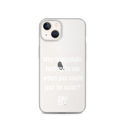 JUST BE QUIET (MANSPLAIN) CLEAR iPHONE CASE (white text)