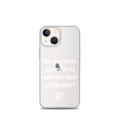 JUST BE QUIET (MANSPLAIN) CLEAR iPHONE CASE (white text)