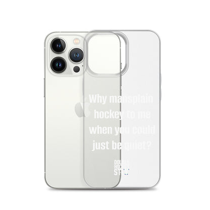 JUST BE QUIET (MANSPLAIN) CLEAR iPHONE CASE (white text)