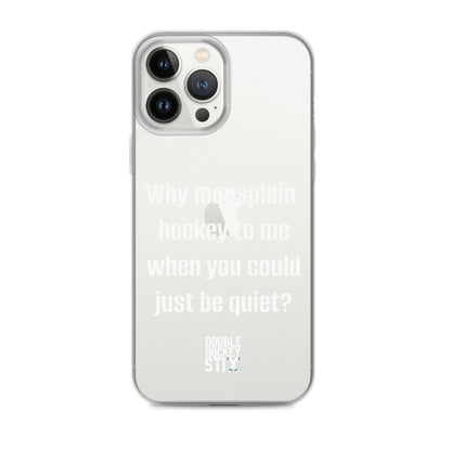 JUST BE QUIET (MANSPLAIN) CLEAR iPHONE CASE (white text)