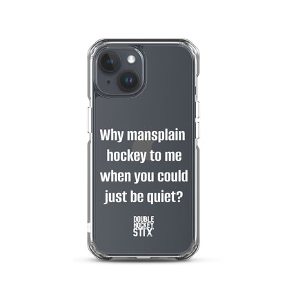 JUST BE QUIET (MANSPLAIN) CLEAR iPHONE CASE (white text)