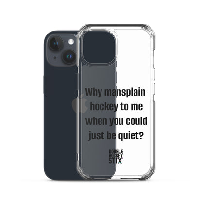 JUST BE QUIET (MANSPLAIN) CLEAR iPHONE CASE (black text)