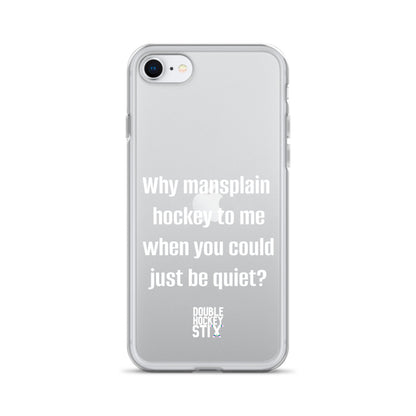 JUST BE QUIET (MANSPLAIN) CLEAR iPHONE CASE (white text)