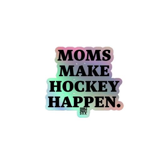 MOMS MAKE HOCKEY HAPPEN HOLOGRAPHIC STICKER