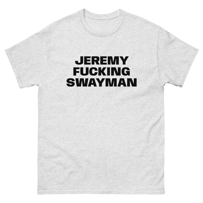 JEREMY FUCKING SWAYMAN TEE