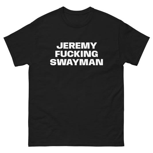 JEREMY FUCKING SWAYMAN TEE