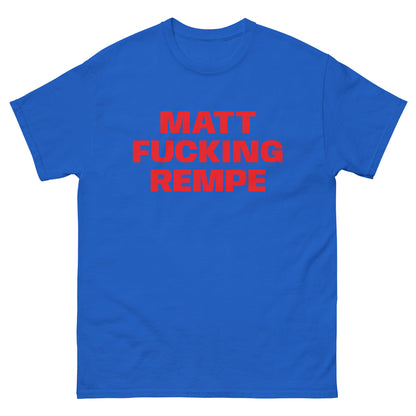 MATT FUCKING REMPE TEE